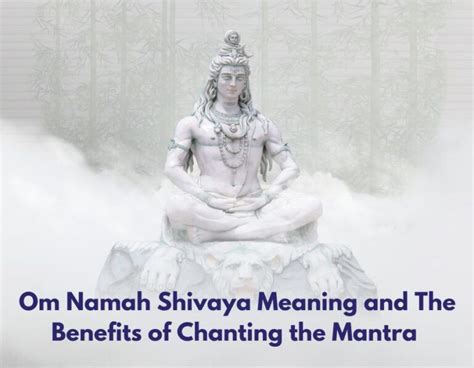 Om Namah Shivaya Meaning And The Benefits Of Chanting The Mantra ...