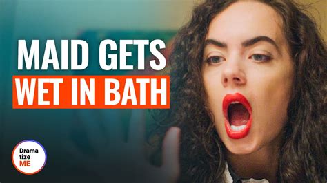 MAID GETS WET IN BATH | @DramatizeMe - YouTube