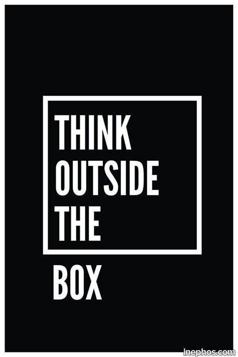 Think outside the box. | Design quotes, Quotes to live by ...