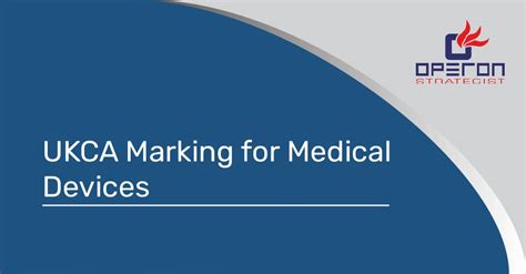 UKCA Marking & Certification For Medical Devices (Update) | Operon Strategist