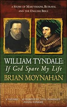 William Tyndale: If God Spare My Life - Martyrdom, Betrayal and the English Bible: Brian ...