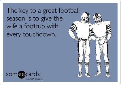 The key to a great football season is to give the wife a footrub with ...