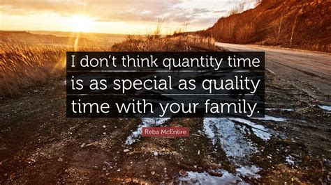 Reba McEntire Quote: “I don’t think quantity time is as special as ...