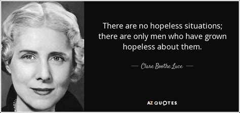 Clare Boothe Luce quote: There are no hopeless situations; there are ...