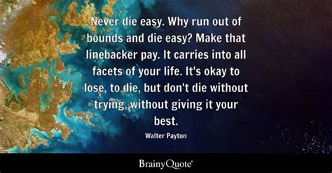 Walter Payton - Never die easy. Why run out of bounds and...