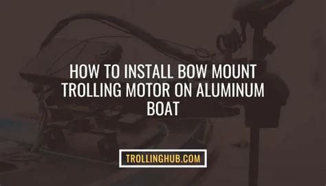 How To Install Bow Mount Trolling Motor On Aluminum Boat: 7 Steps to Follow