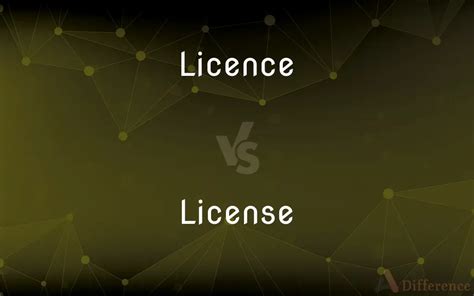 Licence vs. License — Which is Correct Spelling?