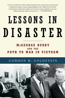 Lessons in Disaster: McGeorge Bundy and the Path to War in Vietnam a book by Gordon M. Goldstein