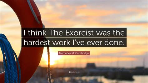 Mercedes McCambridge Quote: “I think The Exorcist was the hardest work I’ve ever done.”