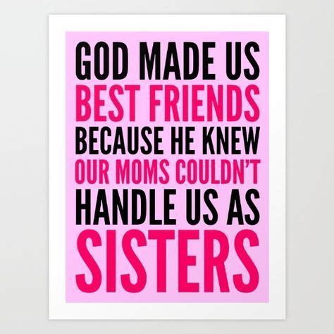 GOD MADE US BEST FRIENDS BECAUSE HE KNEW OUR MOMS COULDN'T HANDLE US AS ...