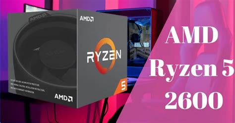 Powerful AMD Ryzen 5 2600: Unleashing the Potential of Your Desktop