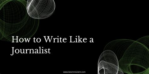 How to Write Like a Journalist (12 Tips) - Omniscient Digital