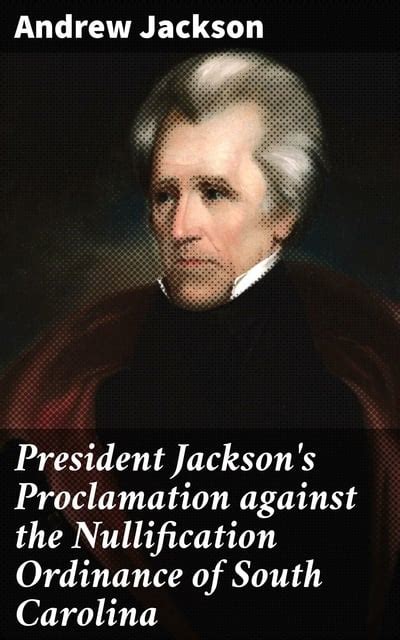 President Jackson's Proclamation against the Nullification Ordinance of ...