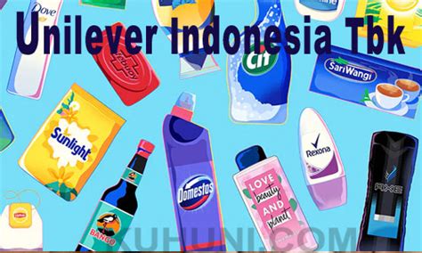 Profil dan Sejarah Bisnis Unilever Indonesia Sejak Tahun 1933 - Kuhuni.com