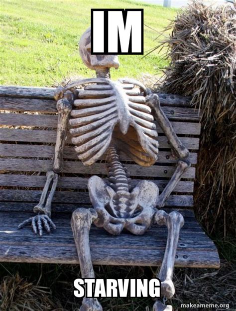 im starving - Waiting Skeleton Meme Generator