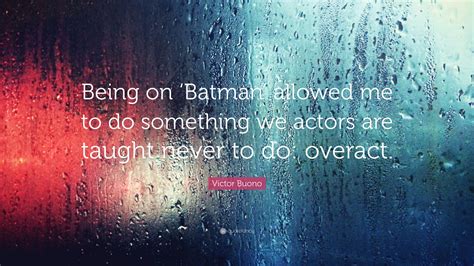 Victor Buono Quote: “Being on ‘Batman’ allowed me to do something we actors are taught never to ...