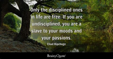 Eliud Kipchoge - Only the disciplined ones in life are...