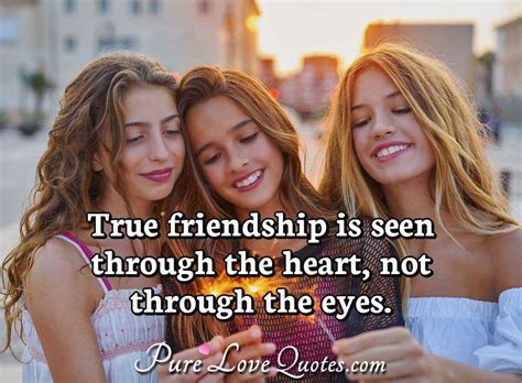 True friendship is seen through the heart, not through the eyes. | PureLoveQuotes