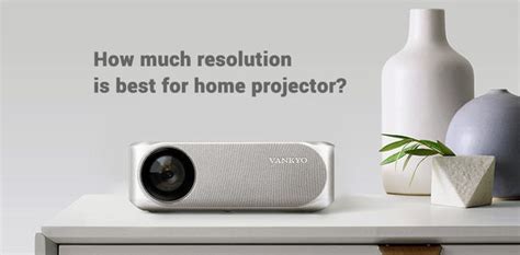 What is the Best Resolution for Home Projector? - VANKYO