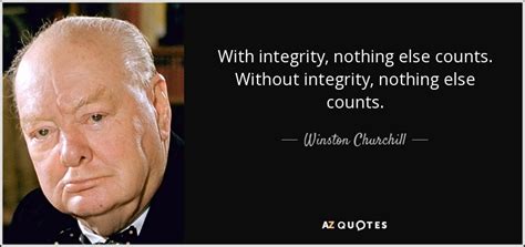 Winston Churchill quote: With integrity, nothing else counts. Without integrity, nothing else ...