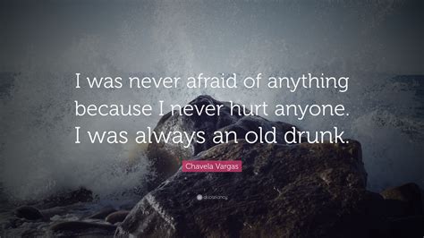 Chavela Vargas Quote: “I was never afraid of anything because I never ...