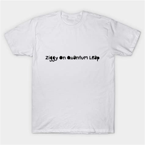 Ziggy On Quantum Leap Cute - Ziggy On Quantum Leap Cute - T-Shirt | TeePublic