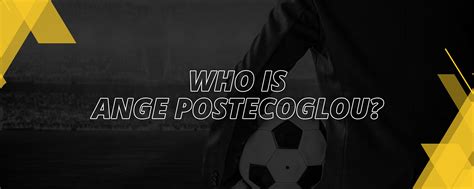 WHO IS ANGE POSTECOGLOU? | LV BET Sports blog