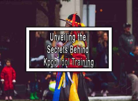 Unveiling the Secrets Behind Kpop Idol Training