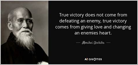 Morihei Ueshiba quote: True victory does not come from defeating an ...