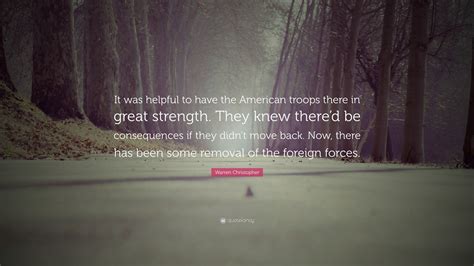 Warren Christopher Quote: “It was helpful to have the American troops there in great strength ...