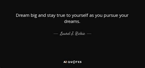 Laurel J. Richie quote: Dream big and stay true to yourself as you pursue...