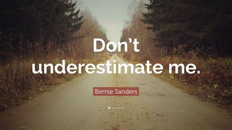 Bernie Sanders Quote: “Don’t underestimate me.”