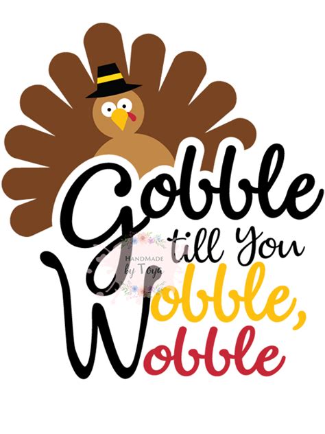 Gobble Till You Wobble Wobble (Thanksgiving) SVG & PNG – Handmade by Toya