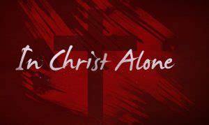 In Christ Alone Hymn Lyrics - Believers Portal