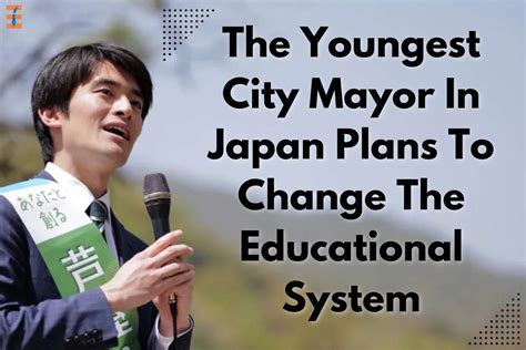 The Youngest City Mayor In Japan Plans To Change The Educational System ...