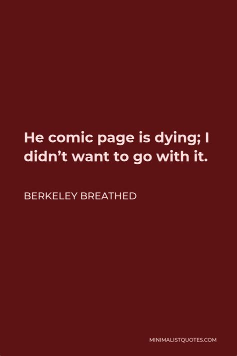 Berkeley Breathed Quote: He comic page is dying; I didn't want to go ...