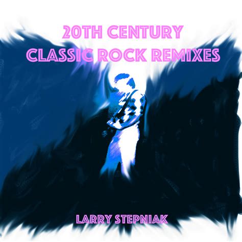 20th Century Classic Rock Remixes | Larry Stepniak