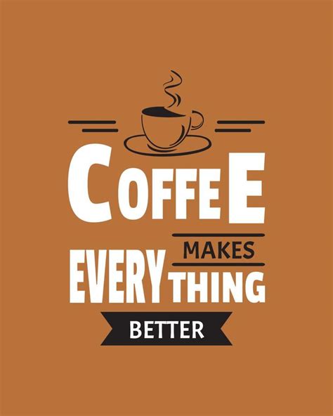 Quotes about coffee. Coffee makes everything better. Design for coffee ...