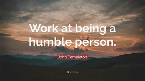 John Templeton Quote: “Work at being a humble person.” (10 wallpapers) - Quotefancy