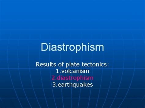 Diastrophism Results of plate tectonics 1 volcanism 2