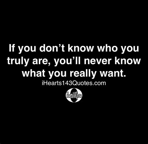 If you don’t know who you truly are, you’ll never know what you really want - Quotes ...