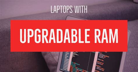 Laptops With Upgradable RAM with Thin Convertibles or Gaming Options