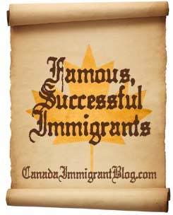 Successful, Famous Immigrants - A Canada Immigrant's Blog