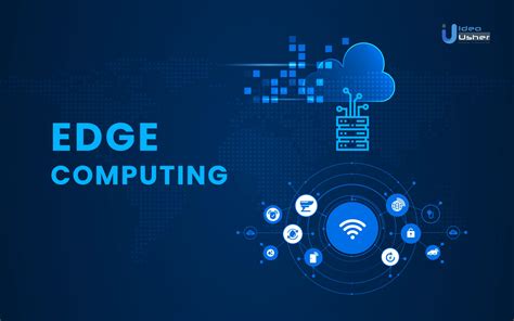 What Is Edge Computing And Why It Is A New Need? - Idea Usher