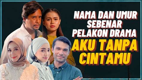 Nama & Umur Sebenar Pelakon Drama Aku Tanpa Cintamu # ...