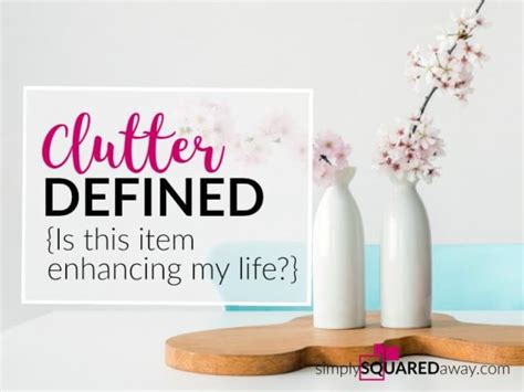 Clutter - Is this item enhancing my life? If not, find it a new home.