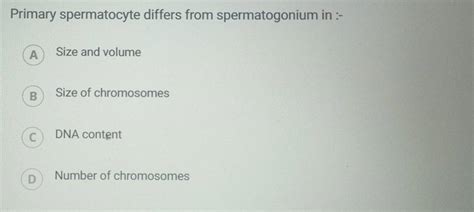 Primary spermatocyte differs from spermatogonium in :- | Filo