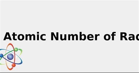 Atomic Number of Radon (+ facts: Uses, Color and more...) 2022