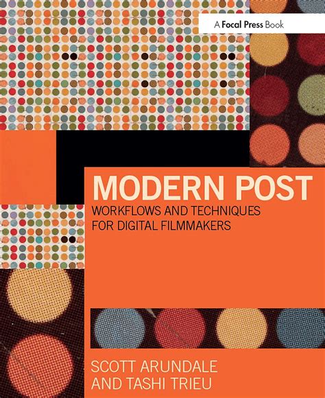 Modern Post: Workflows and Techniques for Digital Filmmakers : Arundale, Scott, Trieu, Tashi ...