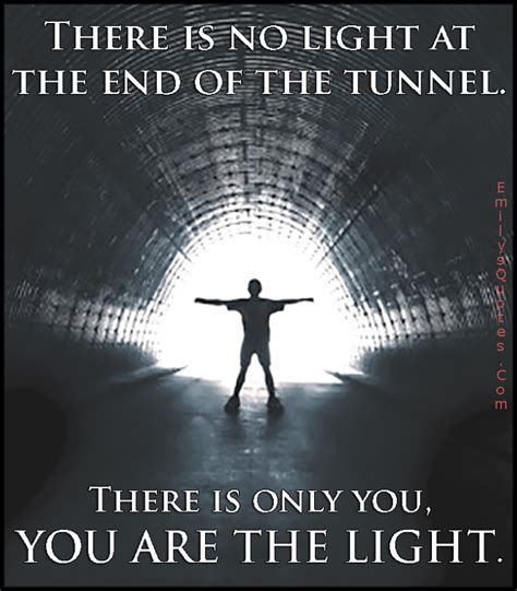 There is no light at the end of the tunnel. There is only you, YOU ARE THE LIGHT | Popular ...